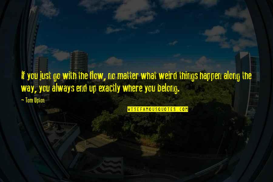 Things That Matter In Life Quotes By Tom Upton: If you just go with the flow, no