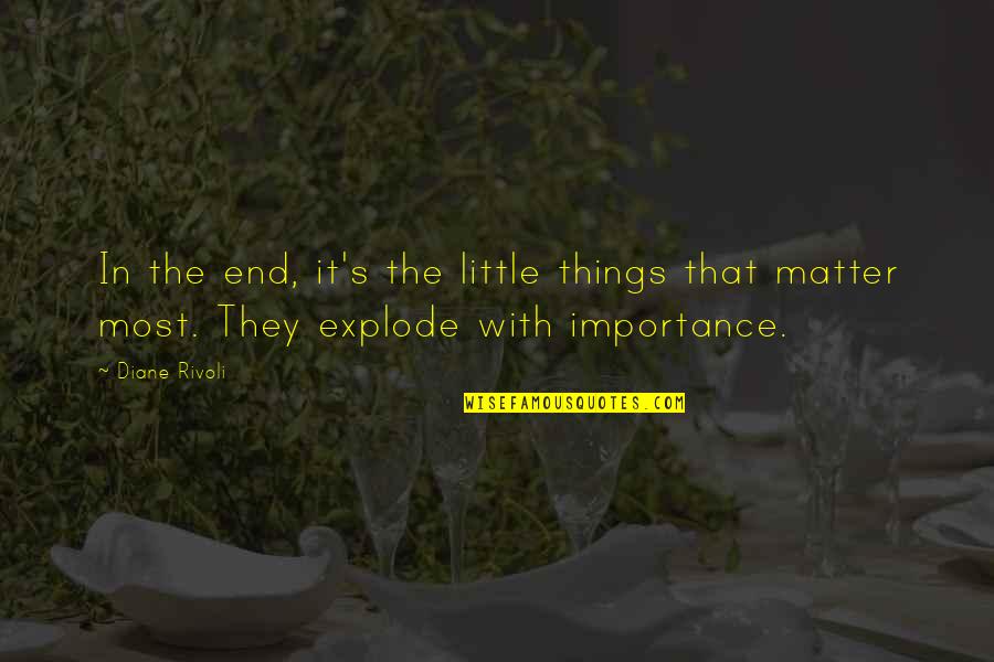Things That Matter Most Quotes By Diane Rivoli: In the end, it's the little things that