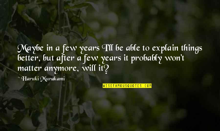 Things That Matter Most Quotes By Haruki Murakami: Maybe in a few years I'll be able