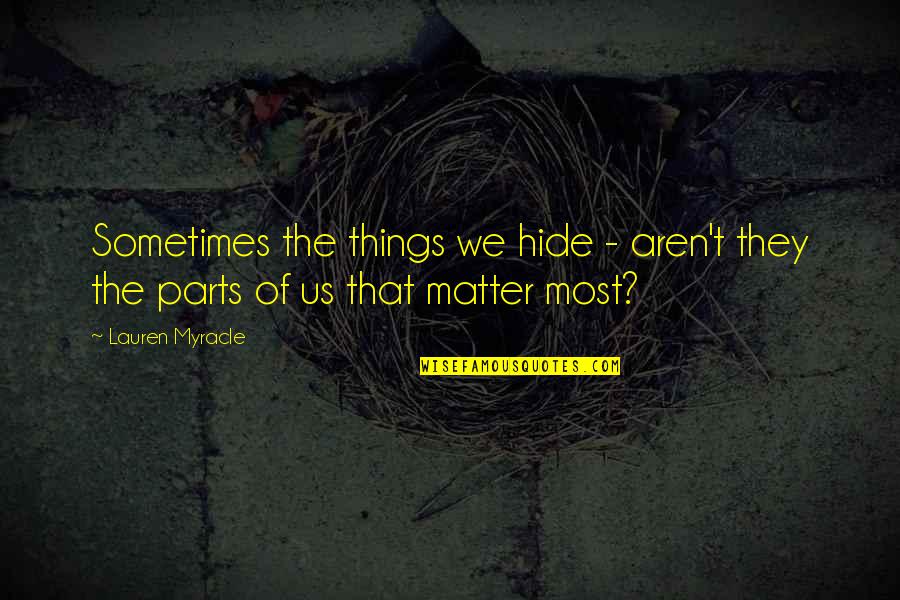 Things That Matter Most Quotes By Lauren Myracle: Sometimes the things we hide - aren't they