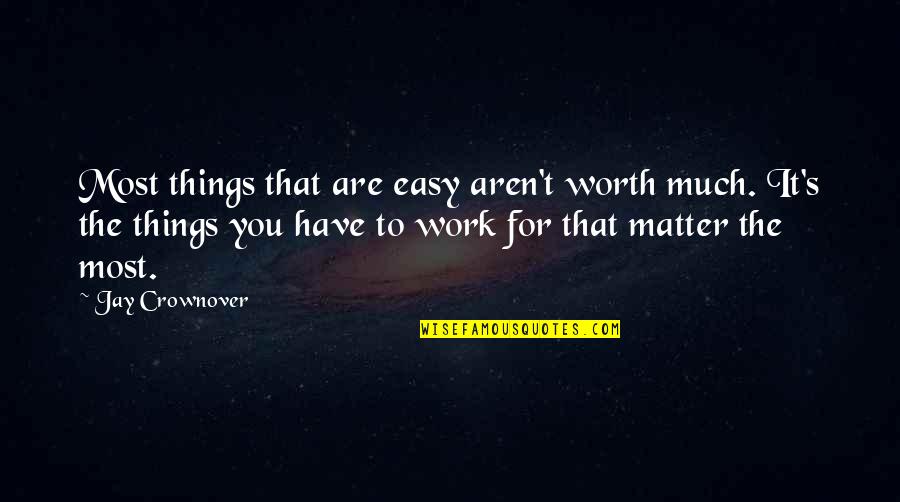 Things That Matter To You Quotes By Jay Crownover: Most things that are easy aren't worth much.