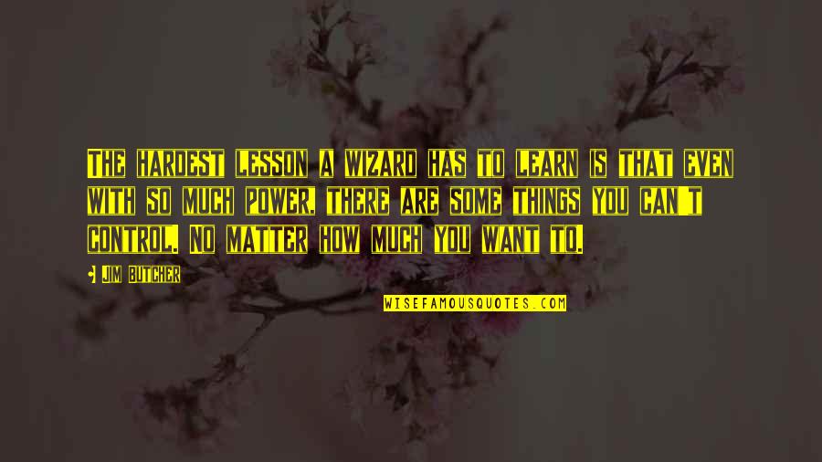 Things That Matter To You Quotes By Jim Butcher: The hardest lesson a wizard has to learn