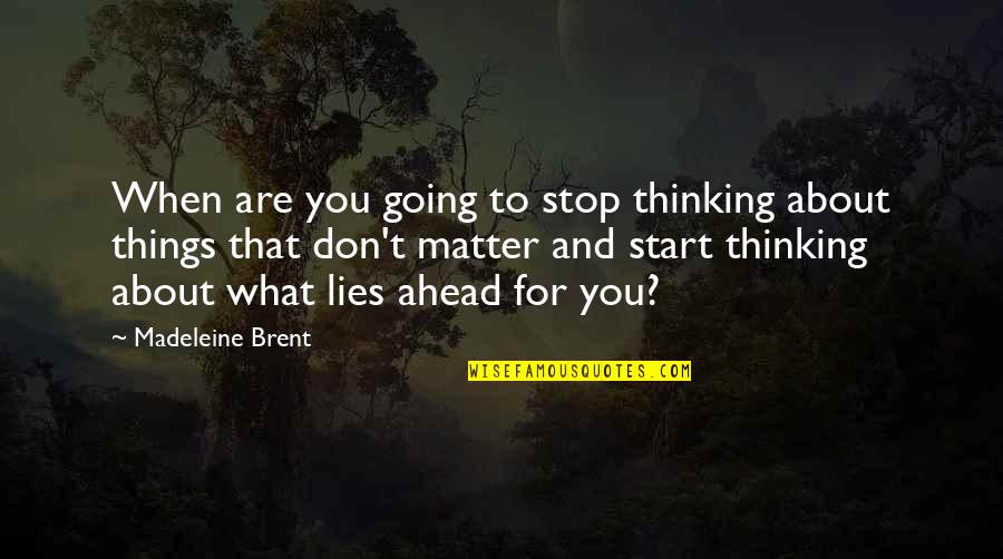 Things That Matter To You Quotes By Madeleine Brent: When are you going to stop thinking about