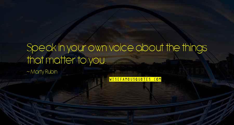 Things That Matter To You Quotes By Marty Rubin: Speak in your own voice about the things