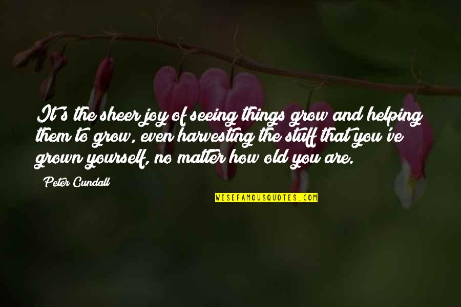 Things That Matter To You Quotes By Peter Cundall: It's the sheer joy of seeing things grow