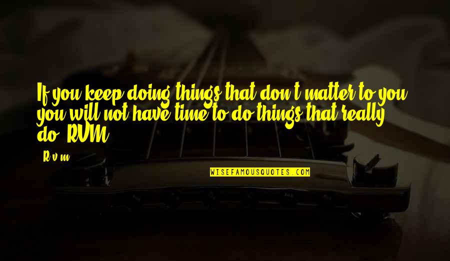 Things That Matter To You Quotes By R.v.m.: If you keep doing things that don't matter