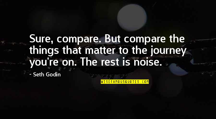 Things That Matter To You Quotes By Seth Godin: Sure, compare. But compare the things that matter