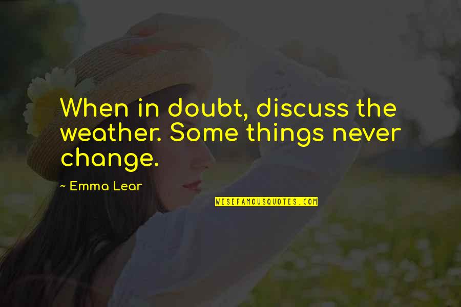 Things That Never Change Quotes By Emma Lear: When in doubt, discuss the weather. Some things