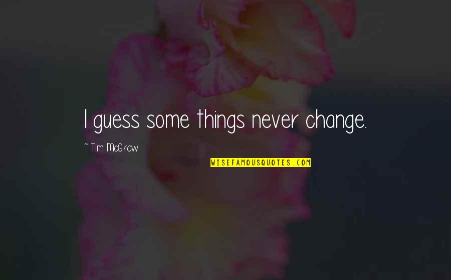 Things That Never Change Quotes By Tim McGraw: I guess some things never change.