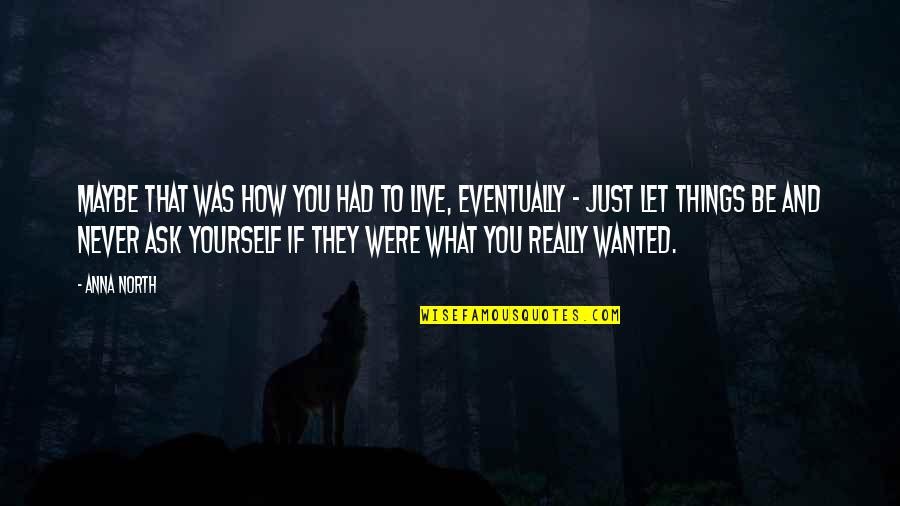 Things That Never Were Quotes By Anna North: Maybe that was how you had to live, Things That Never Were Quotes By Anna North: Maybe that was how you had to live,