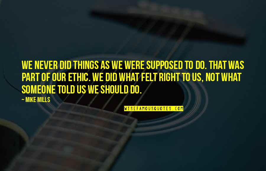 Things That Never Were Quotes By Mike Mills: We never did things as we were supposed Things That Never Were Quotes By Mike Mills: We never did things as we were supposed