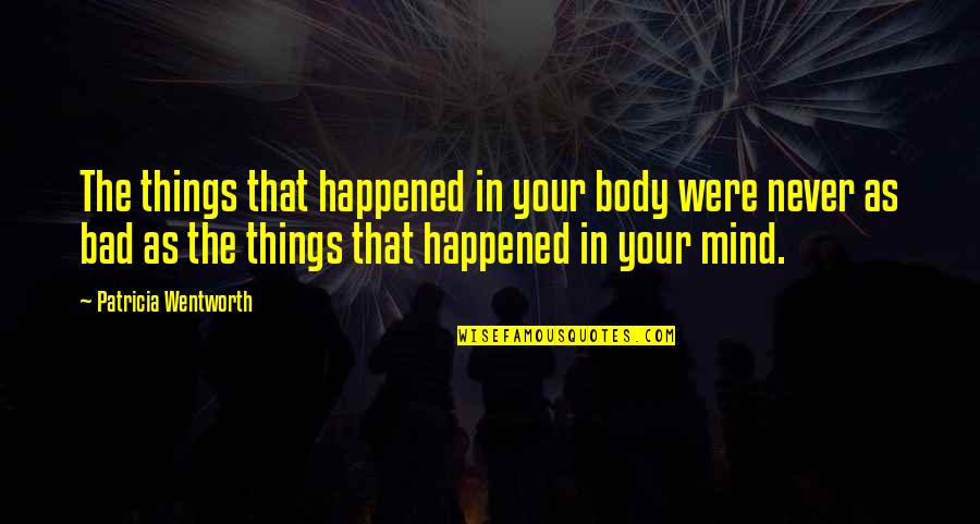 Things That Never Were Quotes By Patricia Wentworth: The things that happened in your body were Things That Never Were Quotes By Patricia Wentworth: The things that happened in your body were