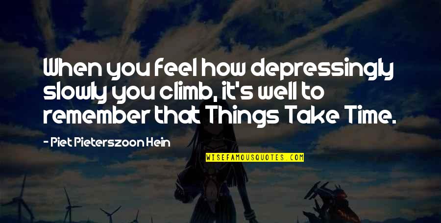 Things That Take Time Quotes By Piet Pieterszoon Hein: When you feel how depressingly slowly you climb,