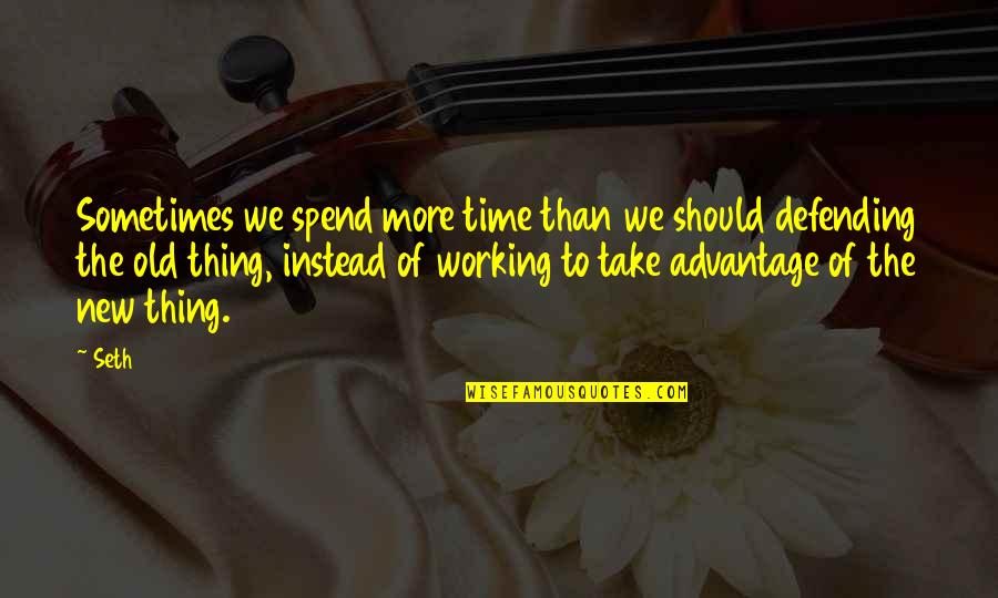 Things That Take Time Quotes By Seth: Sometimes we spend more time than we should