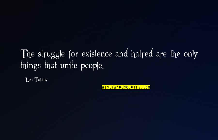 Things That Unite Us Quotes By Leo Tolstoy: The struggle for existence and hatred are the