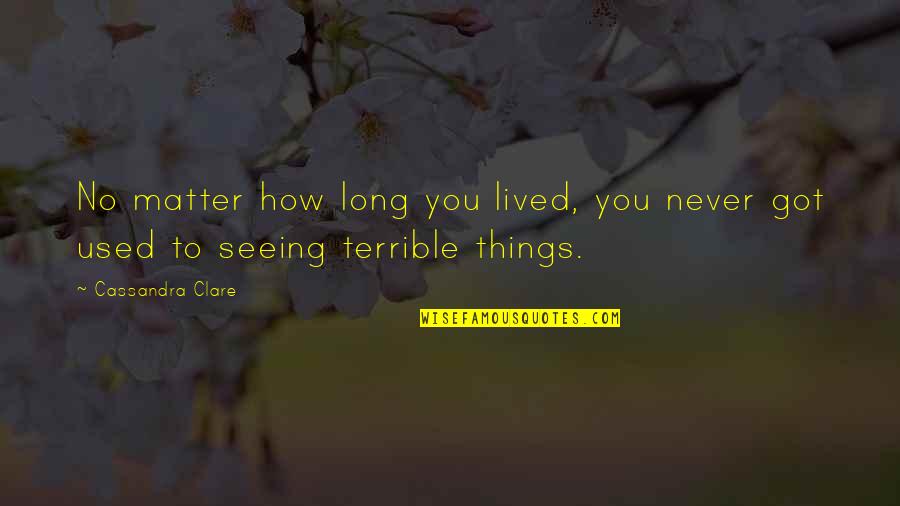 Things That Used To Matter Quotes By Cassandra Clare: No matter how long you lived, you never