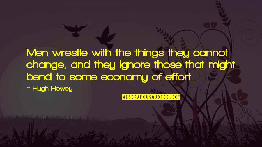 Things That You Cannot Change Quotes By Hugh Howey: Men wrestle with the things they cannot change,