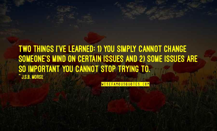 Things That You Cannot Change Quotes By J.S.B. Morse: Two things I've learned: 1) you simply cannot