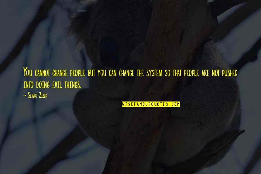 Things That You Cannot Change Quotes By Slavoj Zizek: You cannot change people but you can change Things That You Cannot Change Quotes By Slavoj Zizek: You cannot change people but you can change
