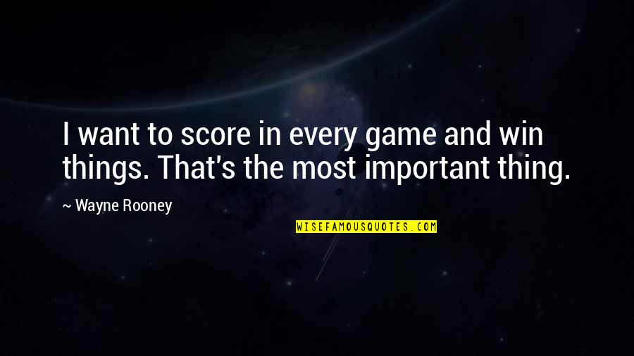 Things The Game Quotes By Wayne Rooney: I want to score in every game and