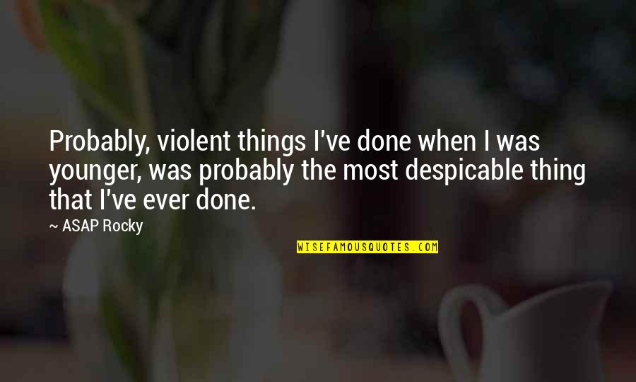 Things The Quotes By ASAP Rocky: Probably, violent things I've done when I was Things The Quotes By ASAP Rocky: Probably, violent things I've done when I was