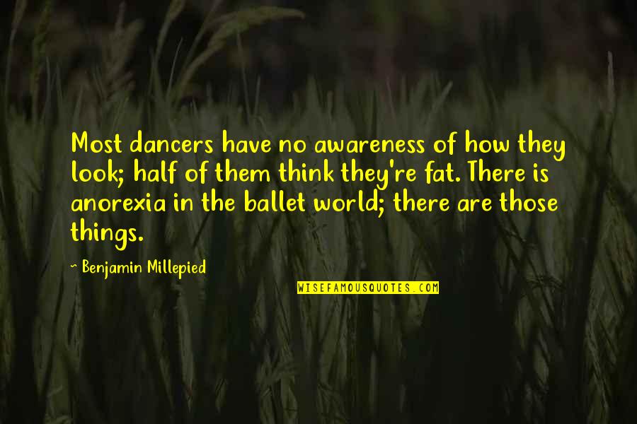 Things The Quotes By Benjamin Millepied: Most dancers have no awareness of how they Things The Quotes By Benjamin Millepied: Most dancers have no awareness of how they