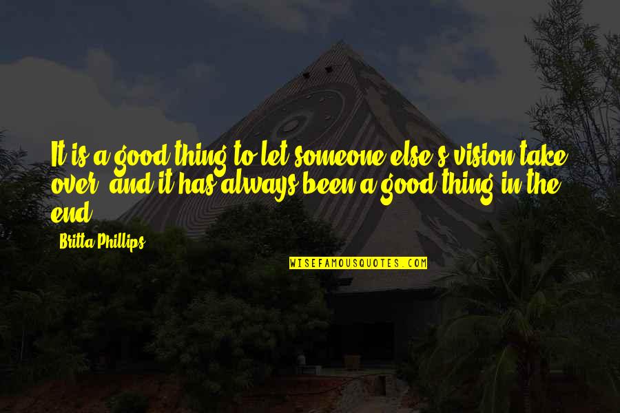 Things The Quotes By Britta Phillips: It is a good thing to let someone Things The Quotes By Britta Phillips: It is a good thing to let someone