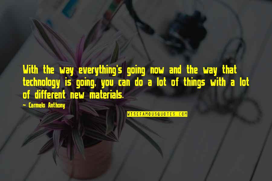 Things The Quotes By Carmelo Anthony: With the way everything's going now and the Things The Quotes By Carmelo Anthony: With the way everything's going now and the