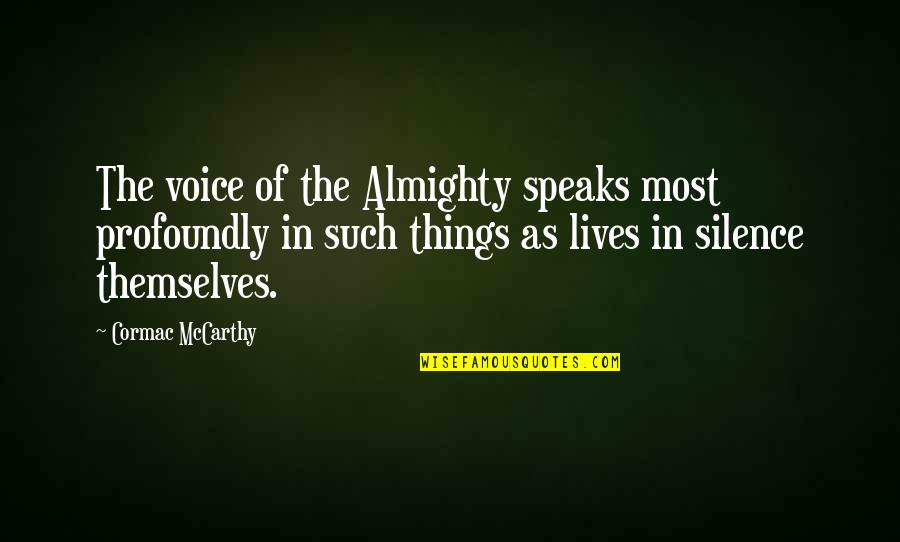 Things The Quotes By Cormac McCarthy: The voice of the Almighty speaks most profoundly Things The Quotes By Cormac McCarthy: The voice of the Almighty speaks most profoundly