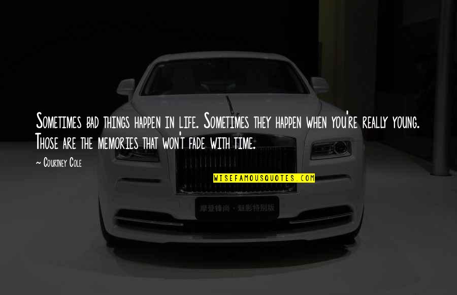 Things The Quotes By Courtney Cole: Sometimes bad things happen in life. Sometimes they Things The Quotes By Courtney Cole: Sometimes bad things happen in life. Sometimes they