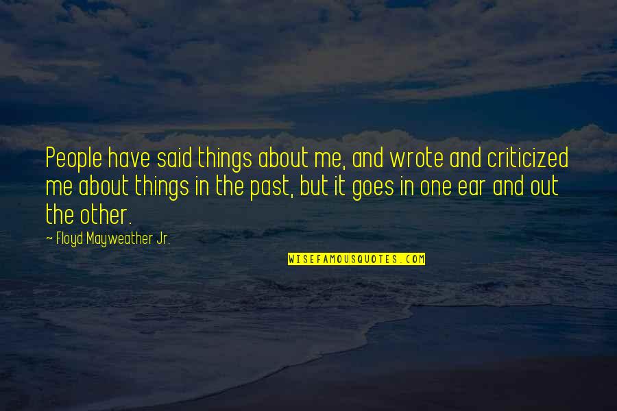 Things The Quotes By Floyd Mayweather Jr.: People have said things about me, and wrote Things The Quotes By Floyd Mayweather Jr.: People have said things about me, and wrote
