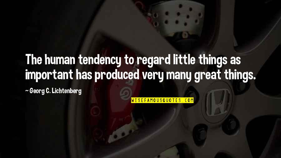 Things The Quotes By Georg C. Lichtenberg: The human tendency to regard little things as Things The Quotes By Georg C. Lichtenberg: The human tendency to regard little things as