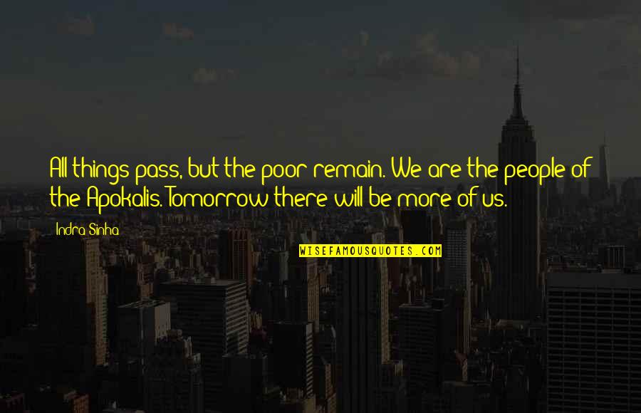 Things The Quotes By Indra Sinha: All things pass, but the poor remain. We Things The Quotes By Indra Sinha: All things pass, but the poor remain. We