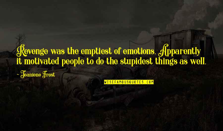 Things The Quotes By Jeaniene Frost: Revenge was the emptiest of emotions. Apparently it Things The Quotes By Jeaniene Frost: Revenge was the emptiest of emotions. Apparently it