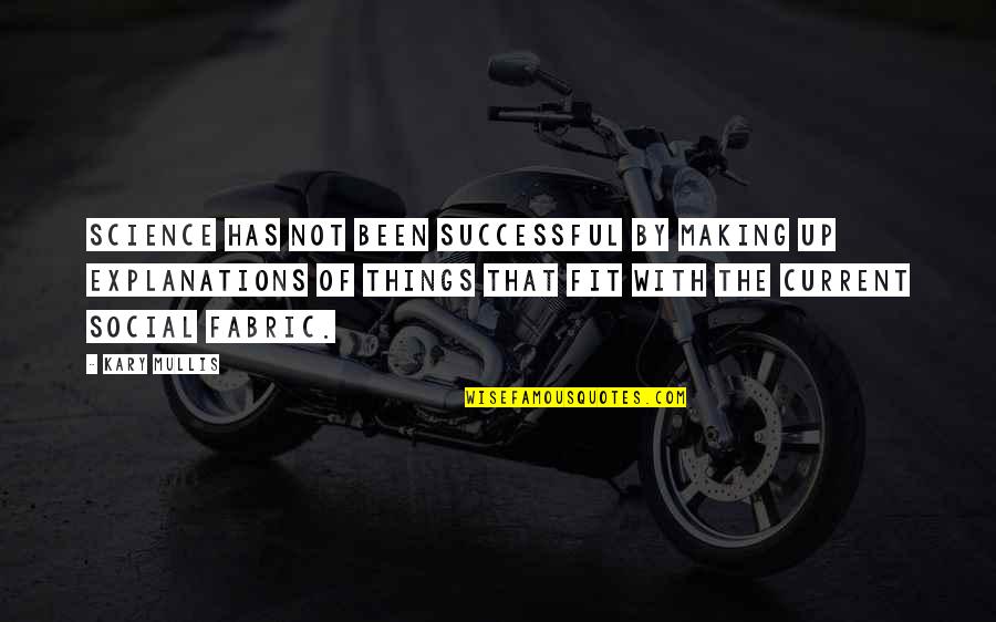 Things The Quotes By Kary Mullis: Science has not been successful by making up Things The Quotes By Kary Mullis: Science has not been successful by making up
