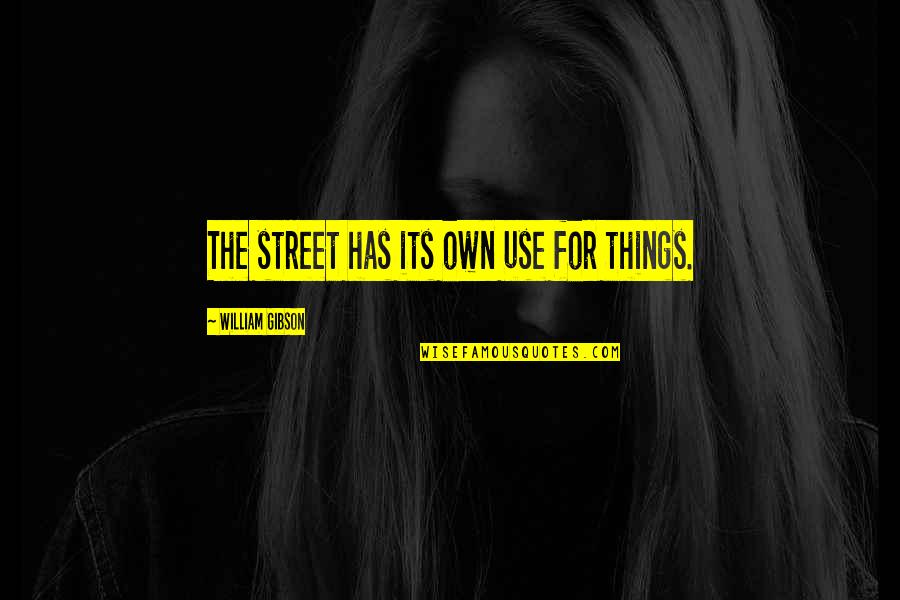 Things The Quotes By William Gibson: The street has its own use for things. Things The Quotes By William Gibson: The street has its own use for things.