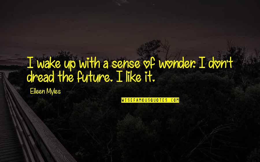 Things They Carried Quotes By Eileen Myles: I wake up with a sense of wonder.