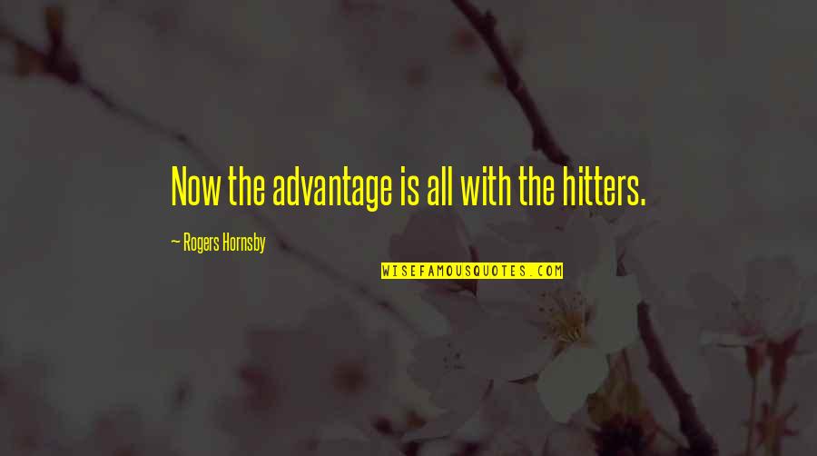 Things Things Drawings Quotes By Rogers Hornsby: Now the advantage is all with the hitters. Things Things Drawings Quotes By Rogers Hornsby: Now the advantage is all with the hitters.