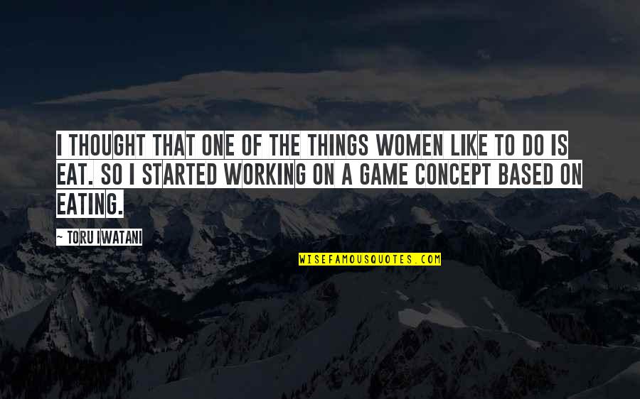 Things Things Games Quotes By Toru Iwatani: I thought that one of the things women Things Things Games Quotes By Toru Iwatani: I thought that one of the things women