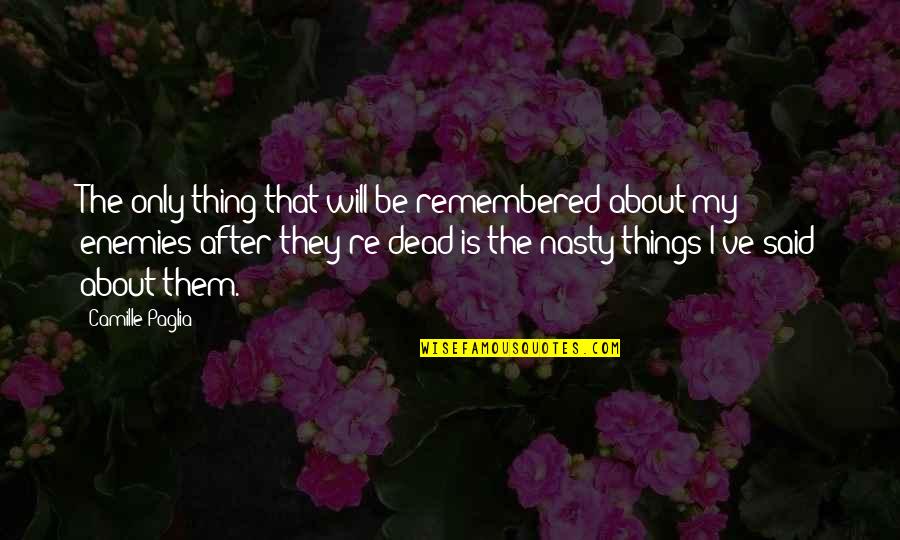 Things Things Remembered Quotes By Camille Paglia: The only thing that will be remembered about Things Things Remembered Quotes By Camille Paglia: The only thing that will be remembered about
