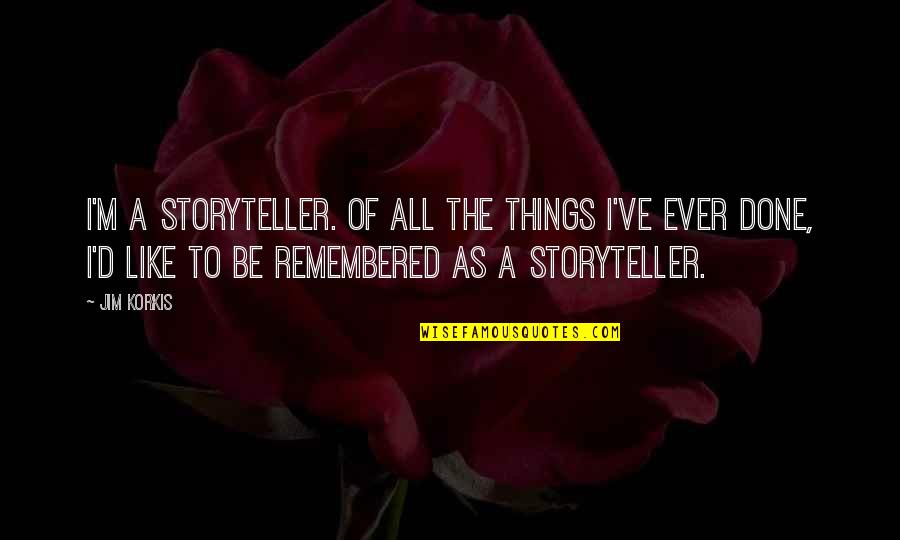 Things Things Remembered Quotes By Jim Korkis: I'm a storyteller. Of all the things I've Things Things Remembered Quotes By Jim Korkis: I'm a storyteller. Of all the things I've