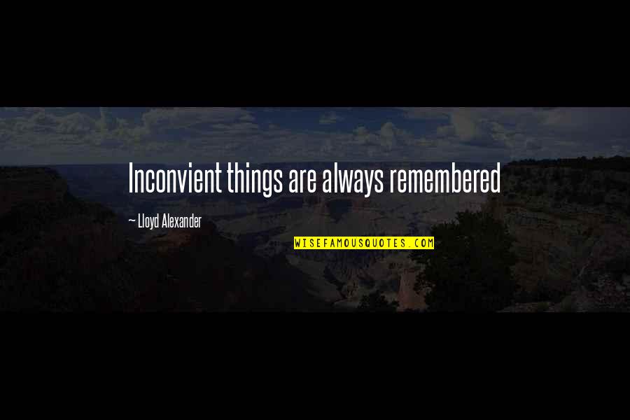 Things Things Remembered Quotes By Lloyd Alexander: Inconvient things are always remembered Things Things Remembered Quotes By Lloyd Alexander: Inconvient things are always remembered