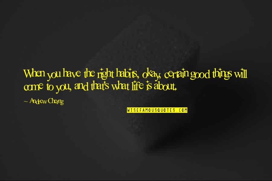 Things To Come Quotes By Andrew Cherng: When you have the right habits, okay, certain Things To Come Quotes By Andrew Cherng: When you have the right habits, okay, certain