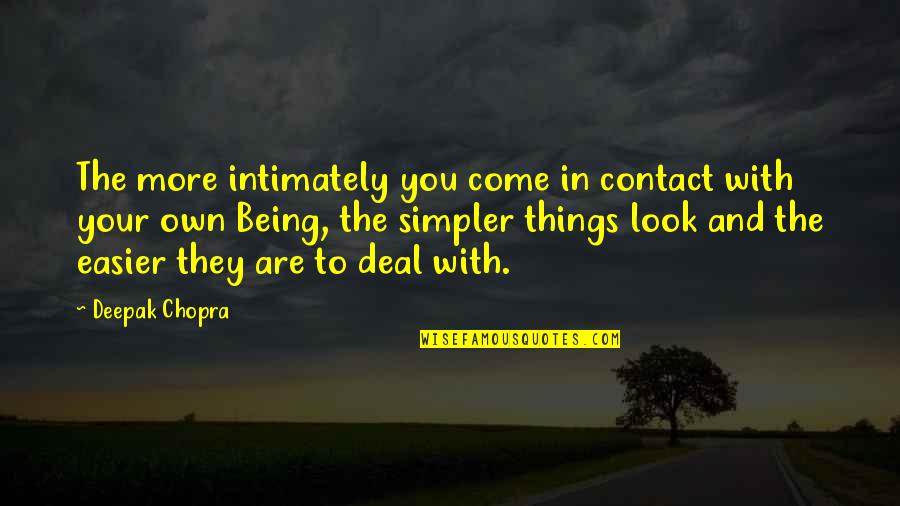Things To Come Quotes By Deepak Chopra: The more intimately you come in contact with Things To Come Quotes By Deepak Chopra: The more intimately you come in contact with
