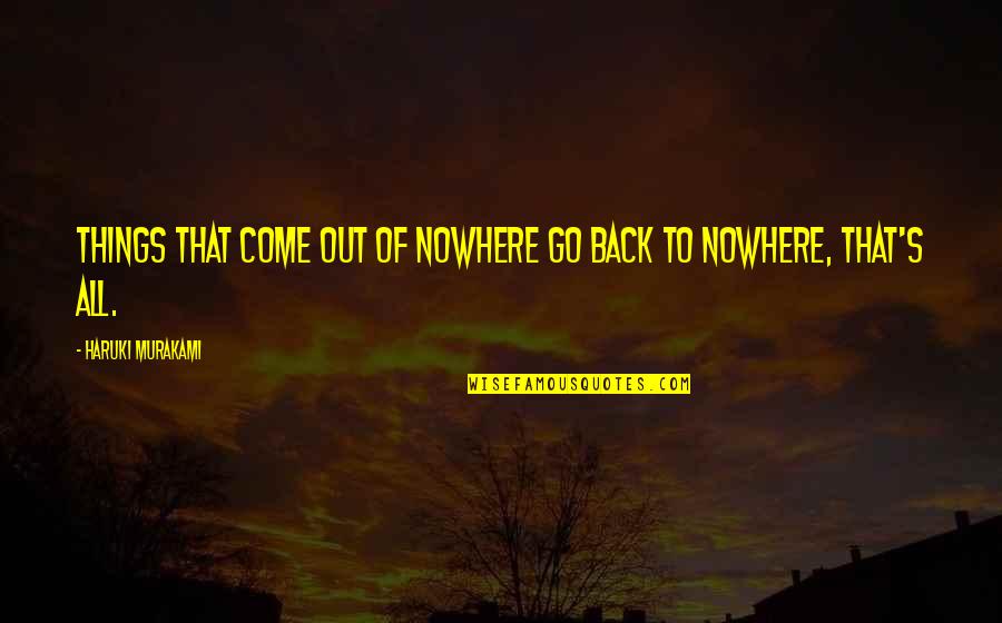 Things To Come Quotes By Haruki Murakami: Things that come out of nowhere go back Things To Come Quotes By Haruki Murakami: Things that come out of nowhere go back