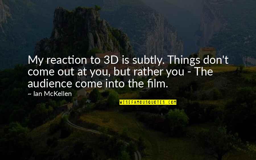 Things To Come Quotes By Ian McKellen: My reaction to 3D is subtly. Things don't Things To Come Quotes By Ian McKellen: My reaction to 3D is subtly. Things don't