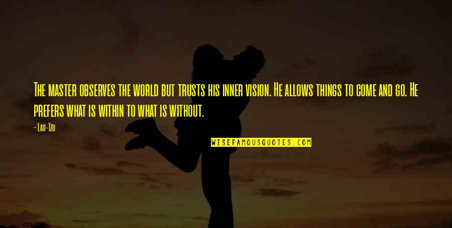 Things To Come Quotes By Lao-Tzu: The master observes the world but trusts his Things To Come Quotes By Lao-Tzu: The master observes the world but trusts his