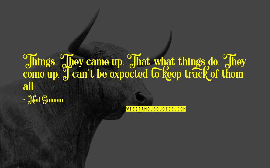 Things To Come Quotes By Neil Gaiman: Things. They came up. That what things do. Things To Come Quotes By Neil Gaiman: Things. They came up. That what things do.