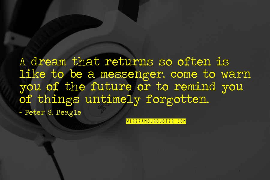 Things To Come Quotes By Peter S. Beagle: A dream that returns so often is like Things To Come Quotes By Peter S. Beagle: A dream that returns so often is like