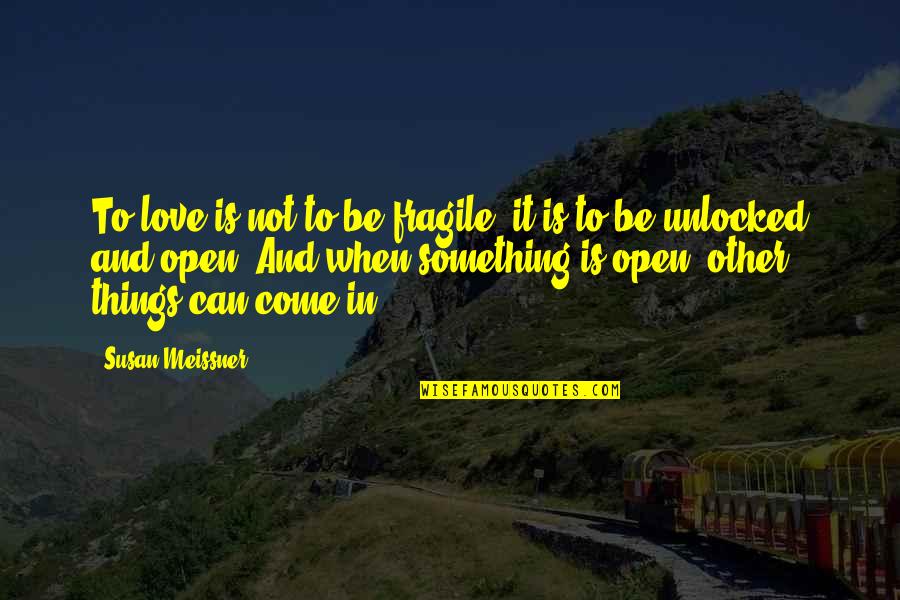 Things To Come Quotes By Susan Meissner: To love is not to be fragile; it Things To Come Quotes By Susan Meissner: To love is not to be fragile; it